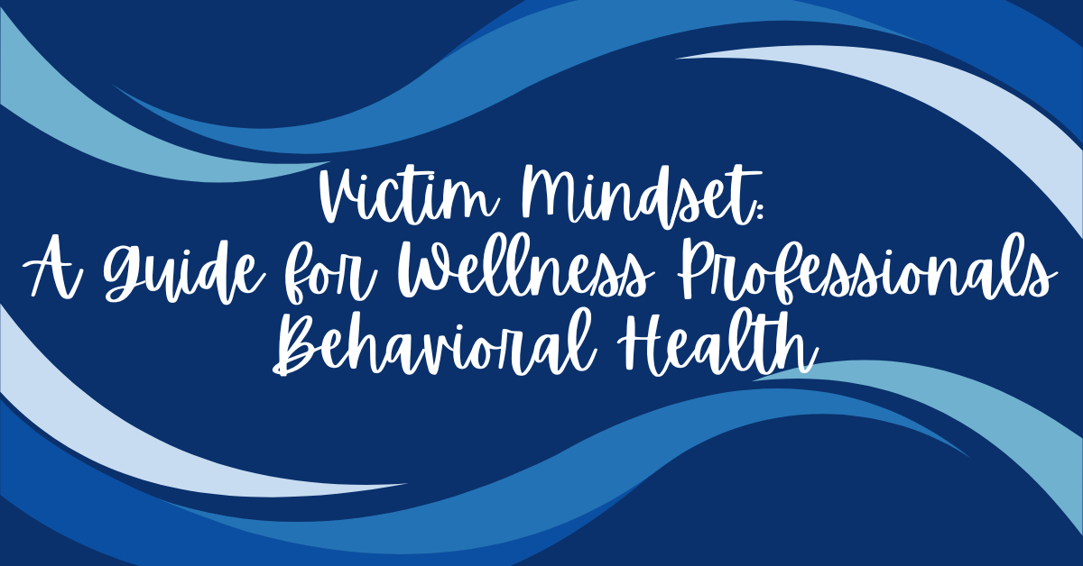 Victim Mindset: A Guide for Wellness Professionals